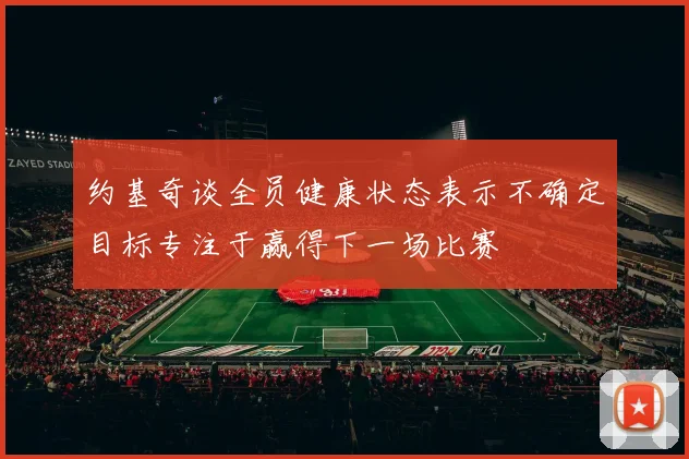 约基奇谈全员健康状态表示不确定目标专注于赢得下一场比赛