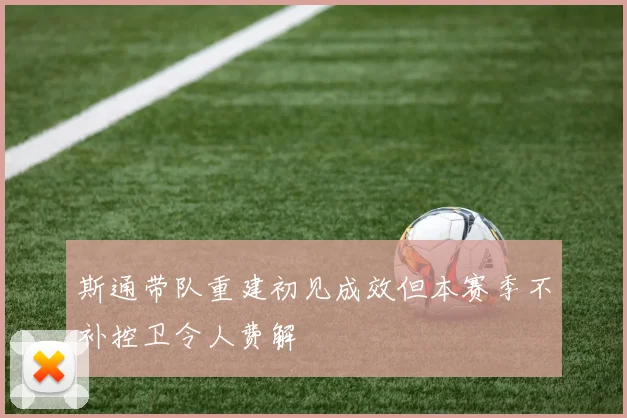 斯通带队重建初见成效但本赛季不补控卫令人费解