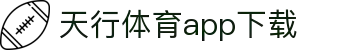 天行体育官网-专业体育赛事与多元化线上娱乐-天行体育